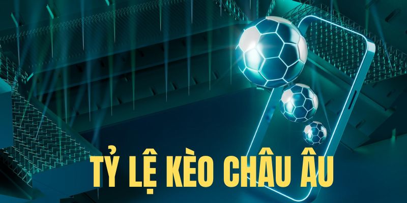 Đặc điểm của tỷ lệ kèo châu Âu