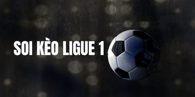 Những lý do nên soi kèo Ligue 1