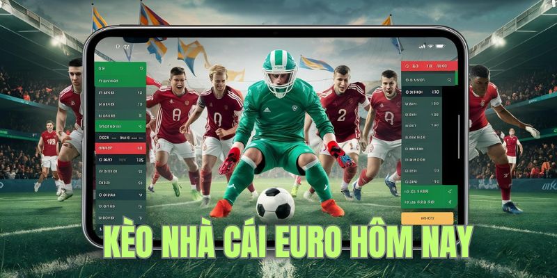Những ưu điểm của kèo nhà cái Euro hôm nay