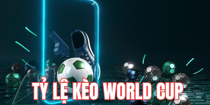 Tầm quan trọng của tỷ lệ kèo World Cup
