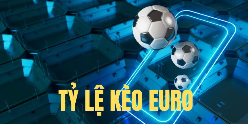 Tìm hiểu bản chất tỷ lệ kèo Euro