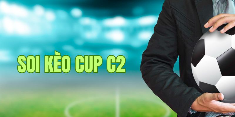 Vai trò quan trọng của soi kèo Cup C2