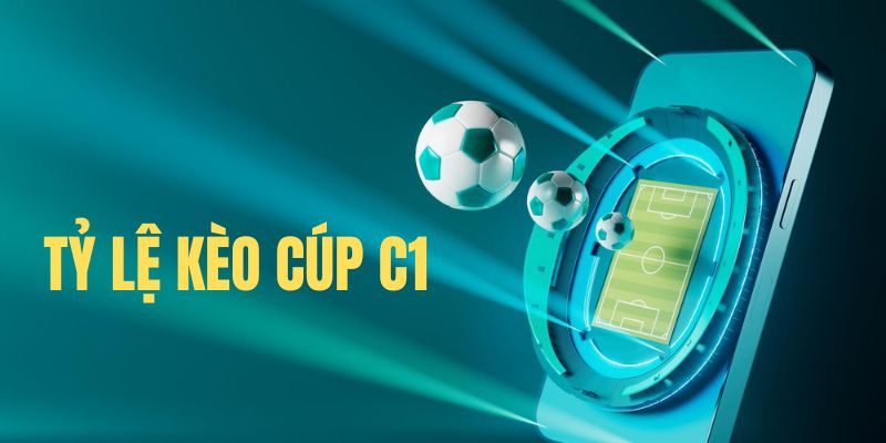 Vì sao cần theo dõi sát tỷ lệ kèo Cúp C1?
